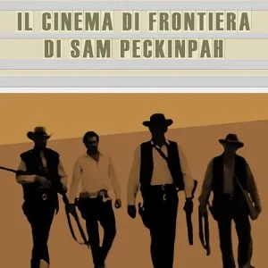 Il cinema di frontiera di Sam Peckinpah Acquista Ora