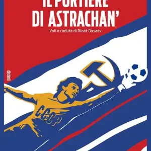Il portiere di Astrachan‘. Voli e cadute di Rinat Dasaev Spedito Oggi