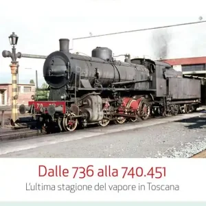 Dalle 736 alla 740.451. L‘ultima stagione del vapore in Toscana Popolare