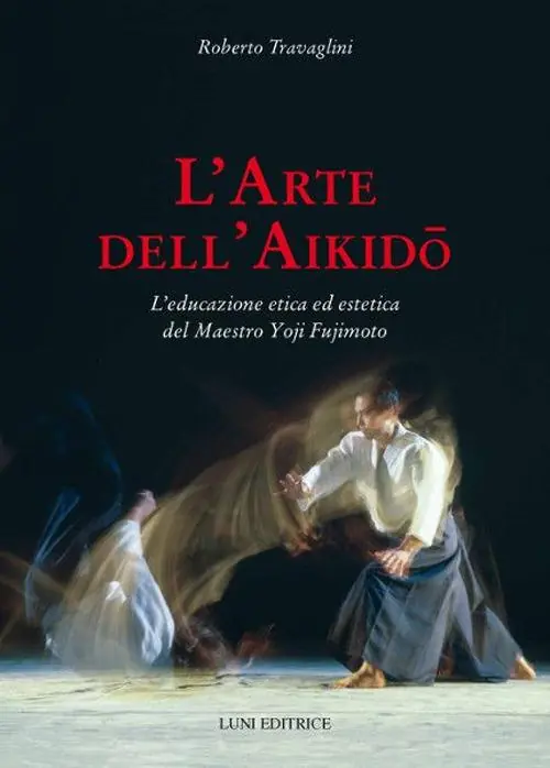 L‘arte dell‘aikido. L‘educazione etica ed estetica del maestro Yoji Fujimoto Prezzo Ridotto