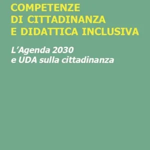 Competenze di cittadinanza e didattica inclusiva. L‘Agenda 2030 e UDA sulla cittadinanza Promozione