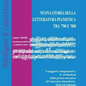 Novità Nuova storia della letteratura pianistica tra ‘700 e ‘800. I maggiori compositori e le rivoluzioni della prassi esecutiva del nascente pianoforte. Testi ed edizioni