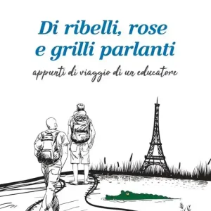Sconto Di ribelli, rose e grilli parlanti. Appunti di viaggio di un educatore