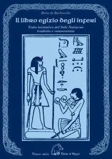 Solo Oggi Il libro egizio degli inferi. Testo iniziatico del sole notturno tradotto e commentato