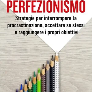 Prezzo Ridotto Perfezionismo. Strategie per interrompere la procrastinazione, accettare se stessi e raggiungere i propri obiettivi. Ediz. integrale