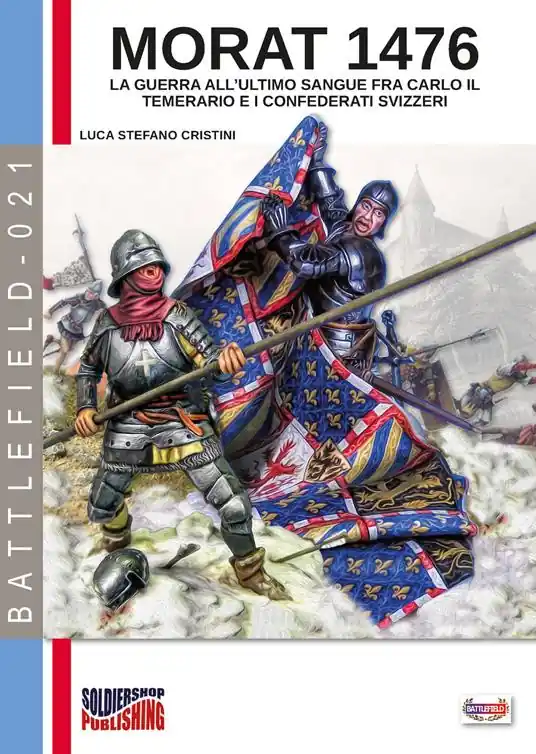 Must-Have Morat 1476. La guerra all‘ultimo sangue fra Carlo il Temerario e i confederati svizzeri