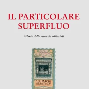 Il particolare superfluo. Atlante delle minuzie editoriali Compra Oggi Stesso