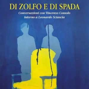 Di zolfo e di spada. Conversazioni con Vincenzo Consolo intorno a Leonardo Sciascia Solo Oggi