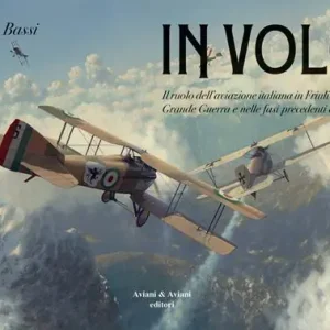 In volo. Il ruolo dell‘aviazione italiana in Friuli durante la grande guerra e nelle fasi precedenti al conflitto Nuova Collezione