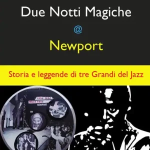 Occasione Imperdibile Due notti magiche a Newport. Storia e leggende di tre grandi del Jazz