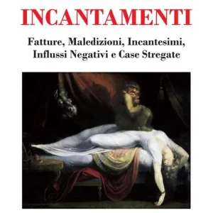 Malèfici incantamenti. Fatture, maledizioni, incantesimi, influssi negativi e case stregate. Se li conosci li eviti. Istruzioni per l‘uso Nuovo Arrivo
