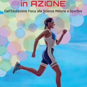 Saldi Corpo e mente in azione. Dall‘educazione fisica alle scienze motorie e sportive