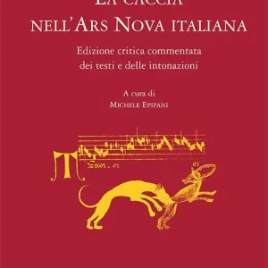La caccia nell‘ars nova italiana. Edizione critica e commentata dei testi e delle intonazioni Reso Gratuito