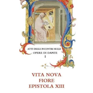 Atti degli incontri sulle opere di Dante. Vol. 1 Vita nova, Fiore, Epistola XIII. Esclusivo