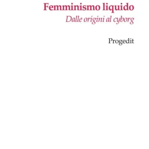 Femminismo liquido. Dalle origini al cyborg Reso Gratuito