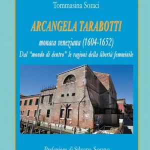 Arcangela Tarabotti monaca veneziana (1604-1652). Dal «mondo di dentro» le ragioni della libertà femminile Compra Online