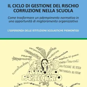 Il ciclo di gestione del rischio corruzione nella scuola. Come trasformare un adempimento normativo in una opportunità di miglioramento organizzativo. L‘esperienza delle istituzioni scolastiche piemontesi. Vendita Finale