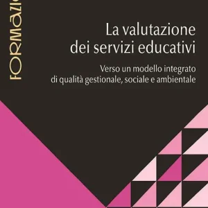Professionale La valutazione dei servizi educativi. Verso un modello integrato di qualità gestionale, sociale e ambientale
