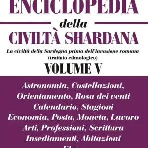 Super Prezzo Enciclopedia della civiltà shardana. La civiltà della Sardegna prima dell‘invasione romana (trattato etimologico). Ediz. italiana e sarda. Vol. 5 Astronomia, costellazioni, orientamento, rosa dei venti, calendario, stagioni, economia, posta, moneta, lavoro, arti, professioni, scrittura, insediamenti, abitazioni, flora.