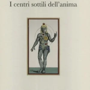 I centri sottili dell‘anima. Considerazioni sulla fisiologia dell‘uomo interiore nella tradizione cristiana Ultimissimo Modello