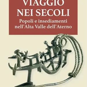 Saldi Viaggio nei secoli. Popoli e insediamenti nell‘Alta Valle dell‘Aterno