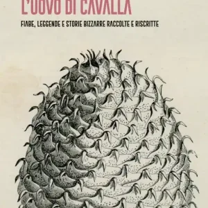 Ordina Subito L‘ uovo di cavalla. Fiabe, leggende e storie bizzarre raccolte e riscritte