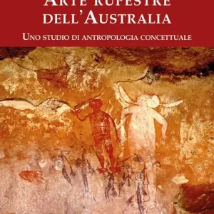 Prezzo Conveniente Arte rupestre dell‘Australia. Uno studio di antropologia concettuale