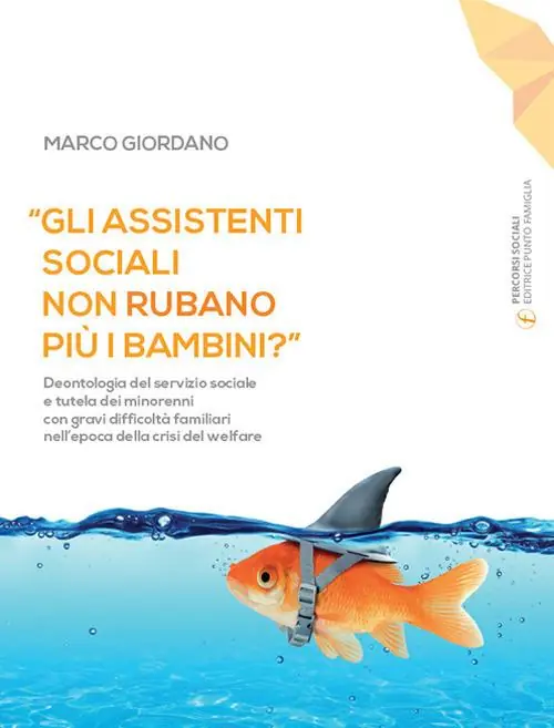 «Gli assistenti sociali non rubano più i bambini?». Deontologia del servizio sociale e tutela dei minorenni con gravi difficoltà familiari nell‘epoca della crisi del welfare. Ediz. ampliata Non Perdere