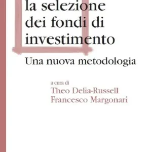 Manuale per la selezione dei fondi di investimento. Una nuova metodologia Solo Oggi