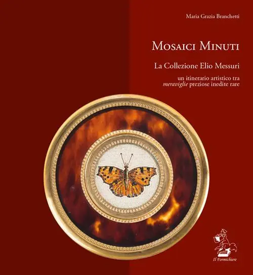 Mosaici minuti. La collezione Elio Messuri. Un itinerario artistico tra «meraviglie» preziose, inedite, rare. Ediz. illustrata Ordina Subito