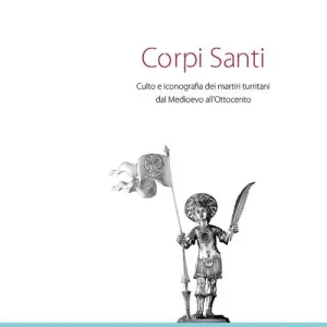 Corpi santi. Culto e iconografia dei martiri turritani dal medioevo all‘Ottocento Reso Gratuito