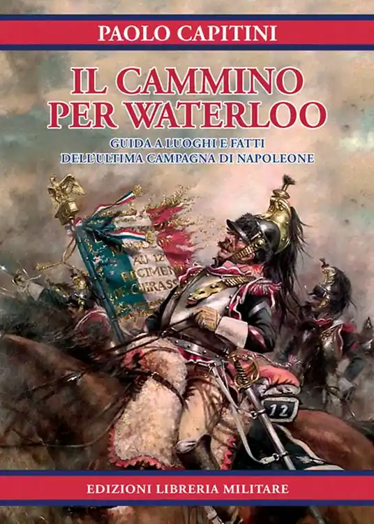 Il cammino per Waterloo. Guida a luoghi e fatti dell‘ultima campagna di Napoleone Offerta Del Giorno
