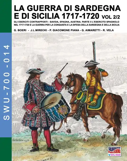 La guerra di Sardegna e di Sicilia 1717-1720. Gli eserciti contrapposti Savoia, Spagna, Austria. Vol. 2/2 L‘ esercito spagnolo nel 1717-1720 e la guerra per la conquista e la difesa della Sardegna e della Sicilia Popolare