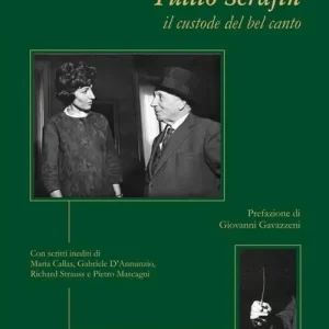 Occasione Imperdibile Tullio Serafin, il custode del canto. Con scritti inediti di Maria Callas, Gabriele D‘Annunzio, Richard Strauss e Pietro Mascagni. Nuova ediz.