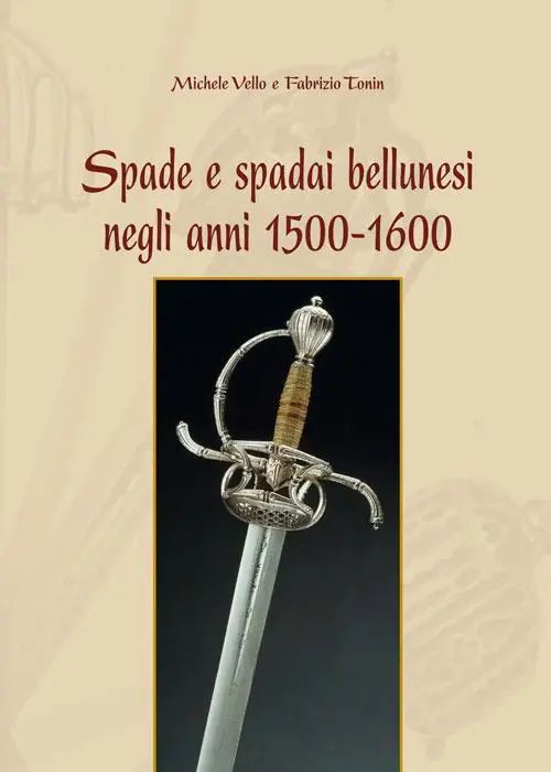 Spade e spadai bellunesi negli anni 1500-1600 Offerta Speciale
