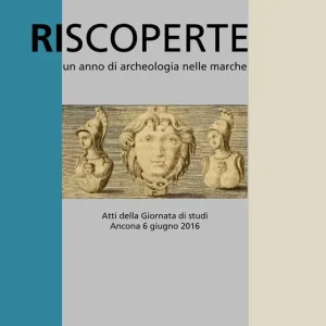 Riscoperte. Un anno di archeologia nelle Marche Quantità Limitata