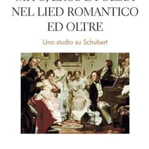 Mito, eros e poesia nel Lied romantico e oltre. Uno studio su Schubert Offerta Lampo