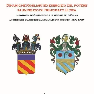 Dinamiche familiari ed esercizio del potere in un feudo di Principato Ultra. La signoria dei Caracciolo e le vicende dei di Palma a Torrecuso e S. Giorgio La Molara in età moderna (1579-1769) Economico