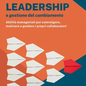 Ordina Subito Leadership e gestione del cambiamento. Abilità manageriali per coinvolgere, motivare e guidare i propri collaboratori