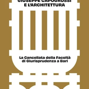 Giuseppe Capogrossi e l‘architettura. La Cancellata della Facoltà di Giurisprudenza a Bari. Ediz. a colori Acquista Ora