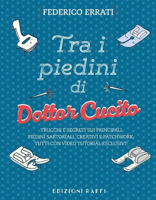 Offerta Tra i piedini di Dottor Cucito. Trucchi e segreti sui principali piedini sartoriali, creativi e patchwork. Con QR-Code