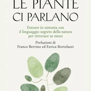 Le piante ci parlano. Entrare in sintonia con il linguaggio segreto della natura per ritrovare se stessi Ultime Pezzi