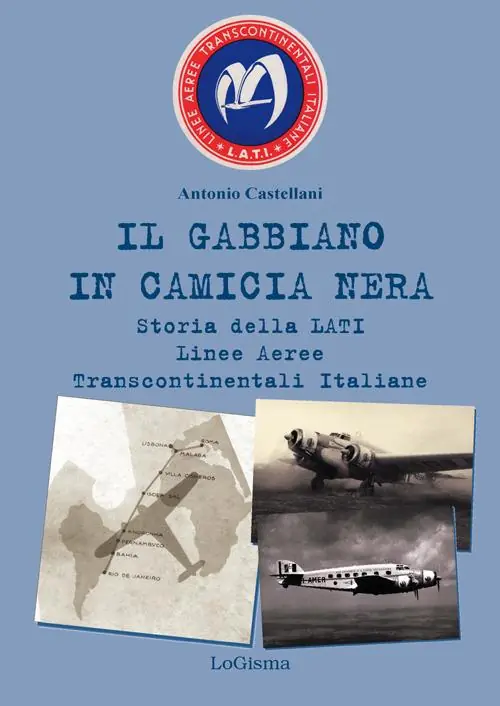 Novità Il gabbiano in camicia nera. Storia della LATI Linee Aeree Transcontinentali Italiane