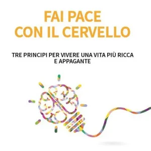 Prezzo Ridotto Fai pace con il cervello. Tre principi per vivere una vita più ricca e appagante
