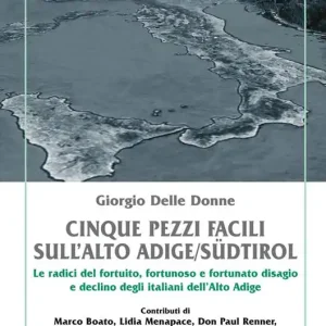 Cinque pezzi facili sull‘Alto Adige/Südtirol. Le radici del fortuito, fortunoso e fortunato disagio e declino degli italiani dell‘Alto Adige A Buon Prezzo