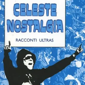 Offerta Celeste nostalgia. Racconti ultras