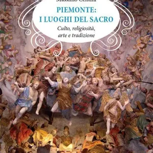 Piemonte. I luoghi del sacro. Culto, religiosità, arte e tradizione Bestseller