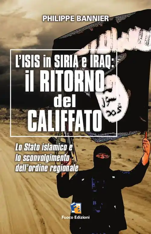 Il ritorno del Califfato. L‘ISIS in Siria ed Iraq. Lo stato islamico e lo sconvolgimento dell‘ordine regionale Must-Have