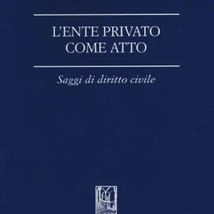 L‘ente privato come atto. Saggi di diritto civile Consegna Rapida