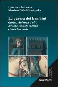 La guerra dei bambini. Gioco, violenza e rito da una testimonianza rinascimentale Scelto Dai Clienti